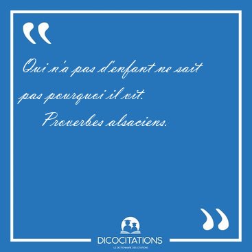 Qui n'a pas d'enfant ne sait pas pourquoi il [...] - Proverbes alsaciens...