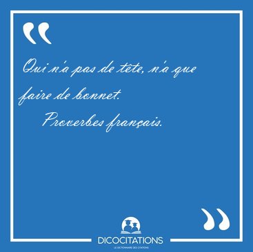 Qui n'a pas de tte, n'a que faire de [...] - Proverbes franais...
