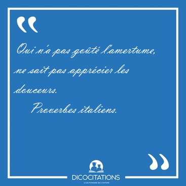 Qui n'a pas got l'amertume, ne sait pas apprcier les [...] - Proverbes italiens...