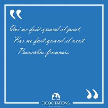 Qui ne fait quand il peut,    Pas ne fait quand il [...] - Proverbes franais...