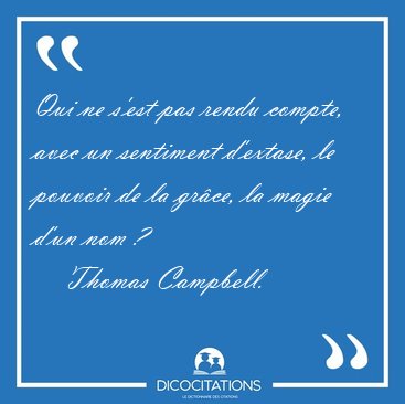 Qui ne s'est pas rendu compte, avec un sentiment d'extase, le [...] - Thomas Campbell...