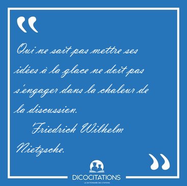 Qui ne sait pas mettre ses id�es � la glace ne doit pas [...] - Friedrich Wilhelm Nietzsche...