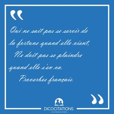Qui ne sait pas se servir de la fortune quand elle vient,    Ne [...] - Proverbes fran�ais...