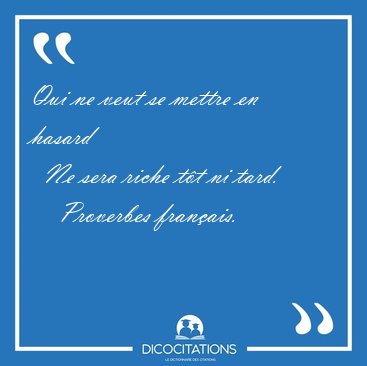 Qui ne veut se mettre en hasard    Ne sera riche t�t ni [...] - Proverbes fran�ais...