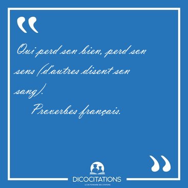 Qui perd son bien, perd son sens (d'autres disent son [...] - Proverbes franais...
