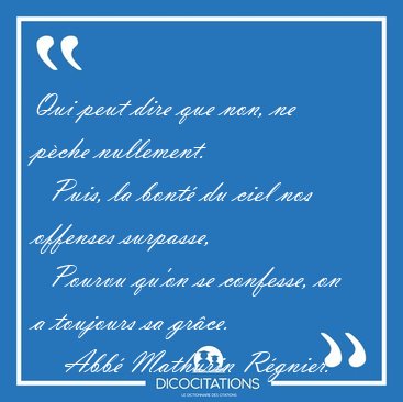 Qui peut dire que non, ne p�che nullement.    Puis, la bont� du [...] - Abb� Mathurin R�gnier...