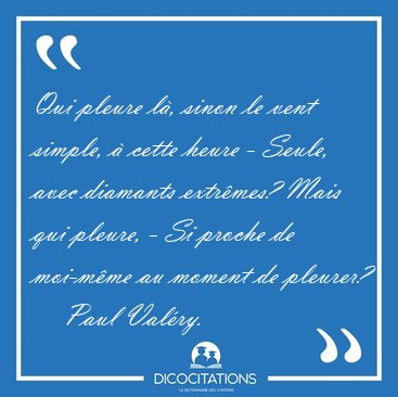Qui pleure l, sinon le vent simple,  cette heure - Seule, avec [...] - Paul Valry...