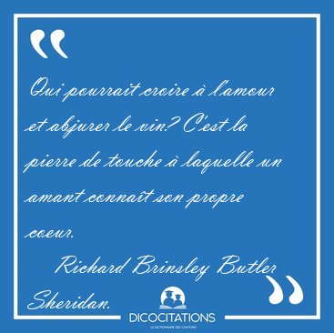 Qui pourrait croire � l'amour et abjurer le vin? C'est la pierre [...] - Richard Brinsley Butler Sheridan...