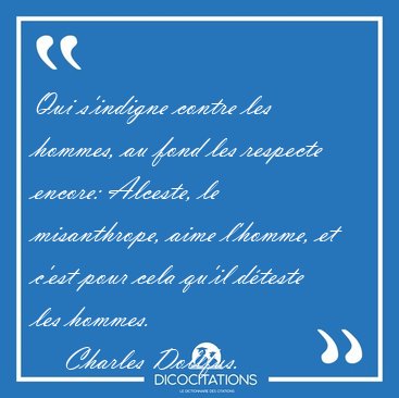 Qui s'indigne contre les hommes, au fond les respecte encore: [...] - Charles Dollfus...