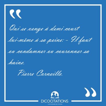 Qui se venge � demi court lui-m�me � sa peine: - Il faut ou [...] - Pierre Corneille...