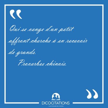 Qui se venge d'un petit affront cherche � en recevoir de [...] - Proverbes chinois...