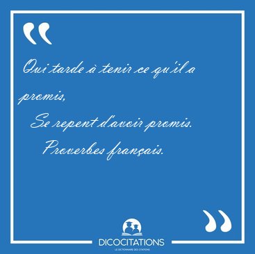 Qui tarde  tenir ce qu'il a promis,    Se repent d'avoir [...] - Proverbes franais...