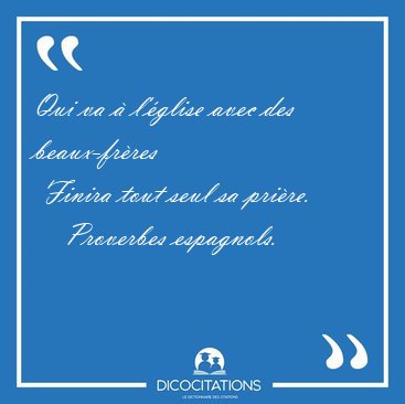 Qui va  l'glise avec des beaux-frres  Finira tout seul sa [...] - Proverbes espagnols...