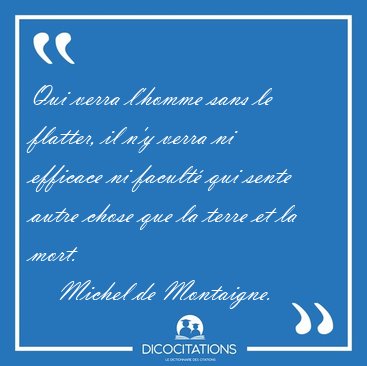 Qui verra l'homme sans le flatter, il n'y verra ni efficace ni [...] - Michel de Montaigne...