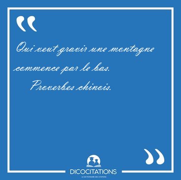 Qui veut gravir une montagne commence par le [...] - Proverbes chinois...