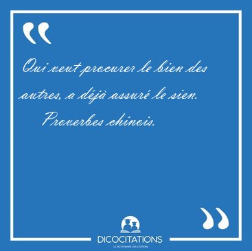 Qui veut procurer le bien des autres, a dj assur le [...] - Proverbes chinois...