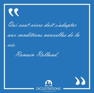 Qui veut vivre doit s'adapter aux conditions nouvelles de la [...] - Romain Rolland...