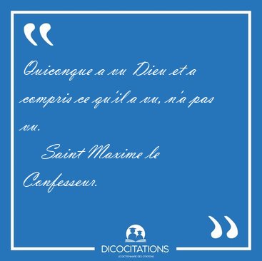 Quiconque a vu Dieu et a compris ce qu'il a vu, n'a pas [...] - Saint Maxime le Confesseur...