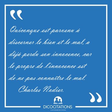 Quiconque est parvenu � discerner le bien et le mal, a d�j� [...] - Charles Nodier...