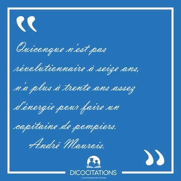 Quiconque n'est pas r�volutionnaire � seize ans, n'a plus � [...] - Andr� Maurois...