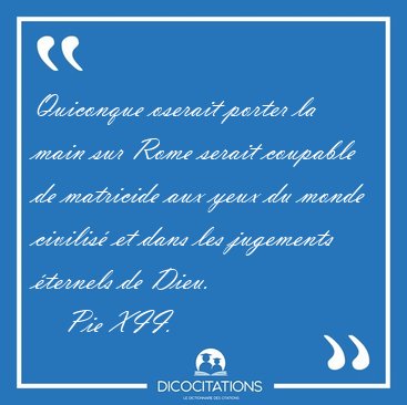 Quiconque oserait porter la main sur Rome serait coupable de [...] - Pie XII...