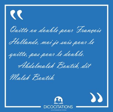 Quitte ou double pour Fran�ois Hollande, moi je suis pour le [...] - Abdelmalek Boutih, dit Malek Boutih...