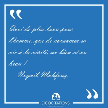 Quoi de plus beau pour l'homme, que de consacrer sa vie � la [...] - Naguib Mahfouz...