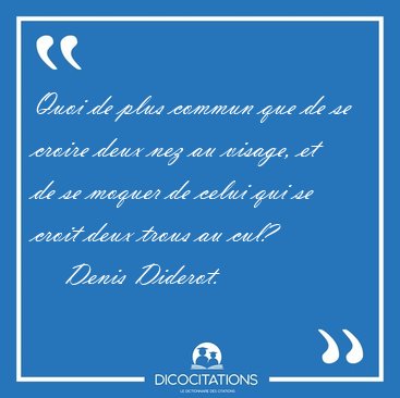 Quoi de plus commun que de se croire deux nez au visage, et de [...] - Denis Diderot...