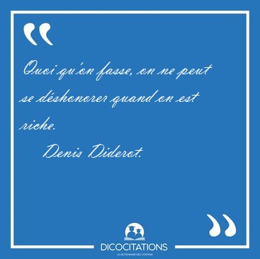 Quoi qu'on fasse, on ne peut se d�shonorer quand on est [...] - Denis Diderot...