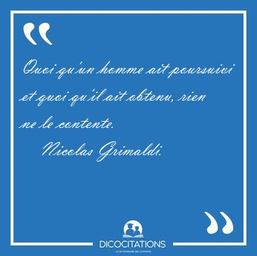 Quoi qu'un homme ait poursuivi et quoi qu'il ait obtenu, rien ne [...] - Nicolas Grimaldi...