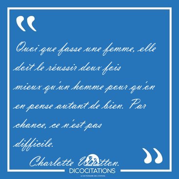 Quoi que fasse une femme, elle doit le r�ussir deux fois mieux [...] - Charlotte Whitton...