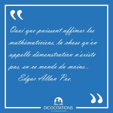 Quoi que puissent affimer les math�maticiens, la chose qu'on [...] - Edgar Allan Poe...