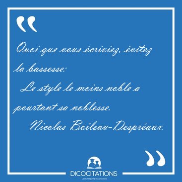 Quoi que vous criviez, vitez la bassesse:    Le style le moins [...] - Nicolas Boileau-Despraux...