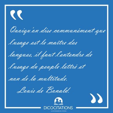 Quoiqu'on dise commun�ment que l'usage est le ma�tre des [...] - Louis de Bonald...
