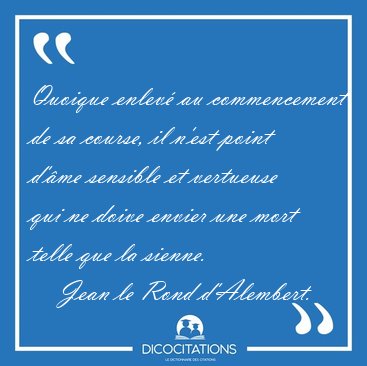 Quoique enlev� au commencement de sa course, il n'est point [...] - Jean le Rond d'Alembert...