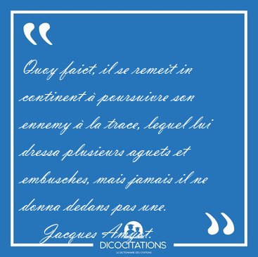 Quoy faict, il se remeit in continent � poursuivre son ennemy � [...] - Jacques Amyot...