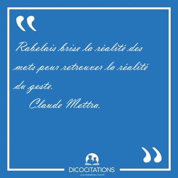 Rabelais brise la r�alit� des mots pour retrouver la r�alit� du [...] - Claude Mettra...