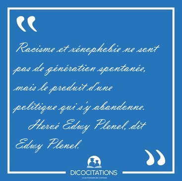 Racisme et x�nophobie ne sont pas de g�n�ration spontan�e, mais [...] - Herv� Edwy Plenel, dit Edwy Plenel...