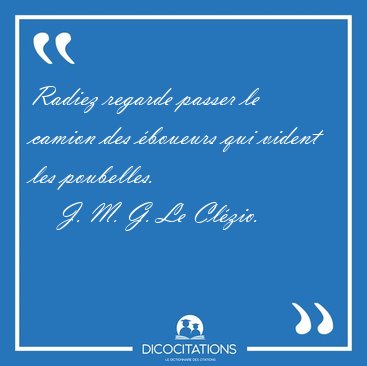 Radiez regarde passer le camion des �boueurs qui vident les [...] - J. M. G. Le Cl�zio...