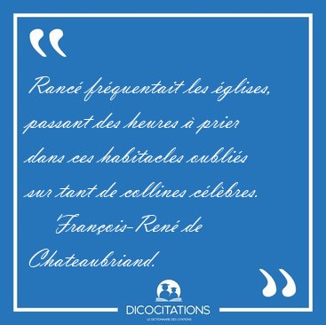 Ranc� fr�quentait les �glises, passant des heures � prier dans [...] - Fran�ois-Ren� de Chateaubriand...
