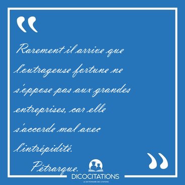 Rarement il arrive que l'outrageuse fortune ne s'oppose pas aux [...] - Ptrarque...