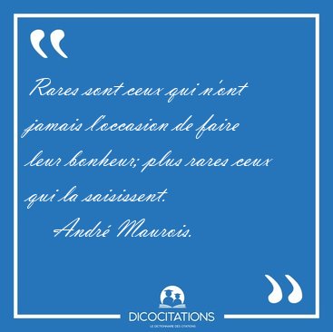 Rares sont ceux qui n'ont jamais l'occasion de faire leur [...] - Andr� Maurois...