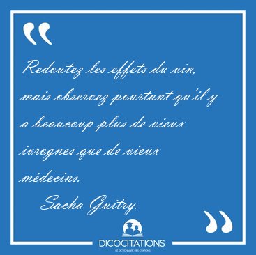 Redoutez les effets du vin, mais observez pourtant qu'il y a [...] - Sacha Guitry...