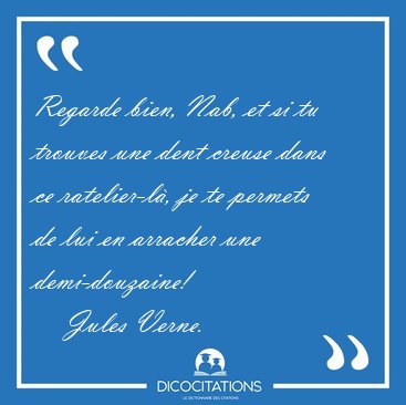 Regarde bien, Nab, et si tu trouves une dent creuse dans ce [...] - Jules Verne...