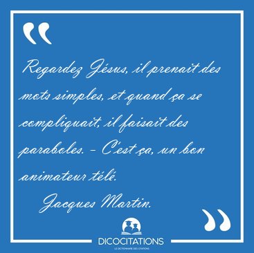 Regardez Jsus, il prenait des mots simples, et quand a se [...] - Jacques Martin...
