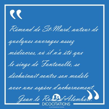 R�mond de St-Mard, auteur de quelques ouvrages assez m�diocres, [...] - Jean le Rond d'Alembert...