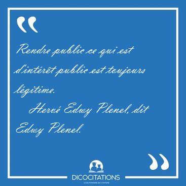 Rendre public ce qui est d'intrt public est toujours [...] - Herv Edwy Plenel, dit Edwy Plenel...