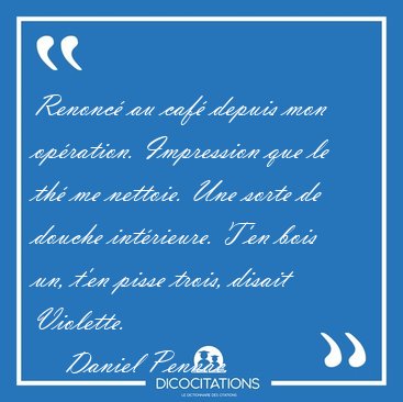 Renonc� au caf� depuis mon op�ration. Impression que le th� me [...] - Daniel Pennac...