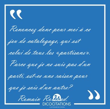 Renoncez donc pour moi  ce jeu de catalogage, qui est celui de [...] - Romain Rolland...