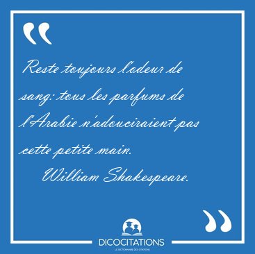 Reste toujours l'odeur de sang: tous les parfums de l'Arabie [...] - William Shakespeare...